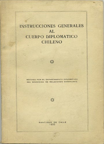 Item #39660 Instrucciones Generales al Cuerpo Diplomatico Chileno. Chile, Departamento Diplomático del Ministerio de Relaciones Exteriores.