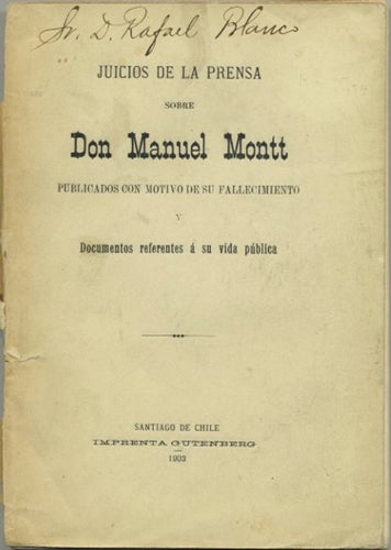 Item #39713 Juicios de la prensa sobre Don Manuel Montt publicados con motivo de su fallecimiento y documentos referentes á su vida pública. Chile.