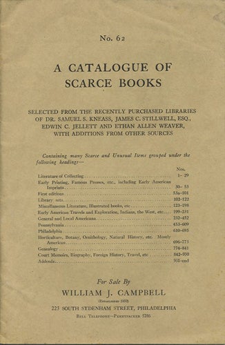Item #39803 A Catalogue of Scarce Books. Selections from the Recently Purchased Libraries of Dr. Samuel S. Kneass, James C. Stillwell, Esq., Edwin C. Jellett and Ethan Allen Weaver, with Additions from Other Sources. No. 62. William J. Campbell.