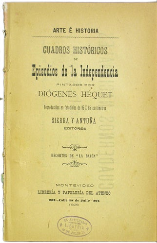 Antua, Enrique M. - Arte E Historica. Cuadros Histricos de Episodios de la Independencia Pintados Por Digenes Hquet