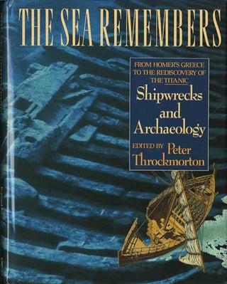 Item #40125 The Sea Remembers. Shipwrecks and Archaeology. From Homer's Greece to the Rediscovery...