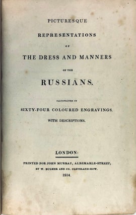 Picturesque Representations of the Dress and Manners of the Russians: Illustrated in sixty-four coloured engravings, with descriptions.