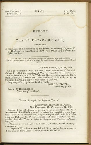 Item #40300 Report of the Secretary of War, communicating, In compliance with a resolution of the Senate, the report of Captain H.D. Wallen of his expedition, in 1859, from Dalles City to Great Salt Lake, and back. April 12, 1860 - Referred to the Committee ... April 13, 1860 - Report in favor of printing ... 36th Congress, 1st Session, Ex. Doc. No. 34. Henry Davies Wallen.