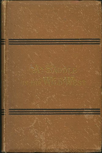 Item #40317 A-Saddle in the Wild West. A Glimpse of Travel among the Mountains, Lava Beds, Sand Deserts, Adobe Towns, Indian Reservations, and Ancient Pueblos of Southern Colorado, New Mexico, and Arizona. William H. Rideing.