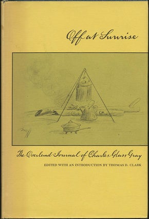 Item #40416 Off at Sunrise. The Overland Journal of Charles Glass Gray. Charles Glass Gray,...