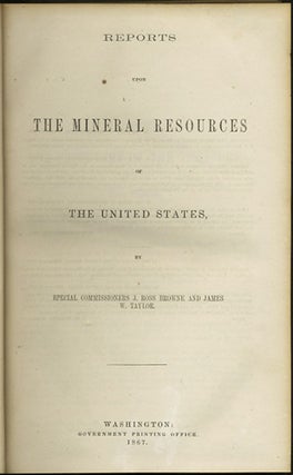 Item #40481 Reports upon the Mineral Resources of the United States. J. Ross Browne, James W. Taylor