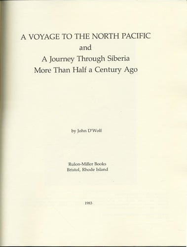 Item #40487 A Voyage to the North Pacific and A Journey Through Siberia More than Half a Century Ago. John D'Wolf.