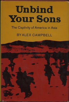 Item #40631 Unbind Your Sons. The Captivity of America in Asia. Alex Campbell
