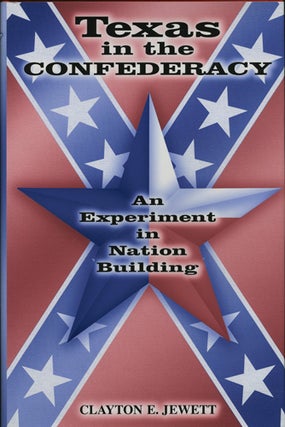 Item #41010 Texas in the Confederacy. An Experiment in Nation Building. Clayton E. Jewett