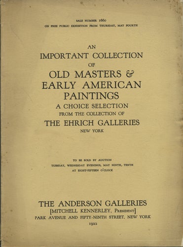 Item #41041 An Important Collection of Old Masters & Early American Paintings. A Choice Selection from the Collection of the Ehrich Galleries, New York. Sale No. 1660. May 9, 10, 1922. Anderson Galleries American Art Association.