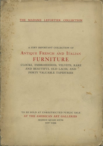 Item #41088 The Madame Lefortier Collection. A very important collection of Antique French and Italian Furniture. December 2nd, 3rd and 4th, 1920. American Art Galleries.