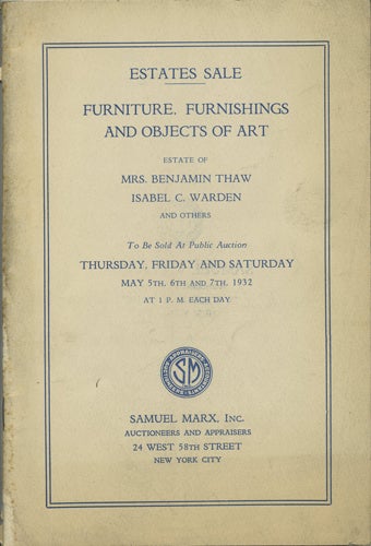 Item #41105 Estates Sale. Furniture, Furnishings and Objects of Art. Estate of Mrs. Benjamin Thaw, Isabel C. Warden, and others. May 5, 6 and 7, 1932. Samuel Marx.