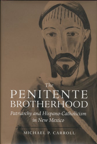 Item #41133 The Penitente Brotherhood. Patriarchy and Hispano-Catholicism in New Mexico. Michael P. Carroll.