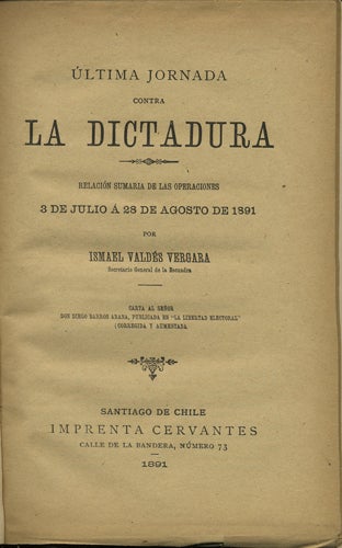 Item #41249 Última Jornada contra la dictadura. Relación sumaria de las operaciones 3 de julio á 38 de agosto de 1891. Ismael Valdés Vergara.