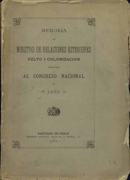 Item #42063 Memoria del Ministro de Relaciones Esteriores Culto I Colonizacion presentada al Congreso Nacional en 1889. Chile, Eduardo Matte.