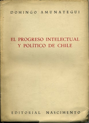 Item #42175 El progreso intelectual y politico de Chile. Domingo Amunategui, Solar