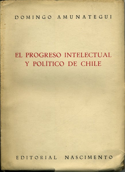 Item #42175 El progreso intelectual y politico de Chile. Domingo Amunategui, Solar.