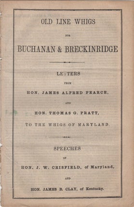 Item #42414 Old Line Whigs for Buchanan & Breckinridge. Letters from Hon. James Alfred Pearce...