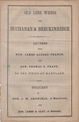 Item #42414 Old Line Whigs for Buchanan & Breckinridge. Letters from Hon. James Alfred Pearce and...