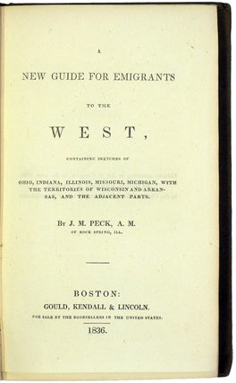 A New Guide for Emigrants to the West, Containing Sketches of Ohio, Indiana, Illinois, Missouri, Michigan, with the Territories of Wisconsin and Arkansas, and the Adjacent Parts.