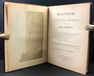 Waltham, Past and Present; and its Industries. With an historical sketch of Watertown from its settlement in 1630 to the incorporation of Waltham, January 15, 1738.