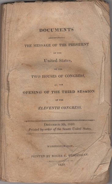 Item #43042 Documents accompanying the Message of the President of the United States, to the Two Houses of Congress, at the Opening of the Third Session of the Eleventh Congress. December 5th, 1810. Printed by order of the Senate United States. James. U. S. Congress Madison.