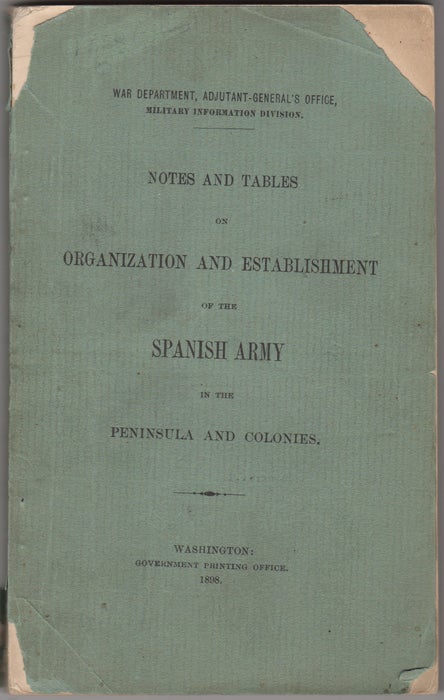 Item #43173 Notes and Tables on Organization and Establishment of the Spanish Army in the Peninsula and Colonies. Adjutant-General's Office U S. War Department.