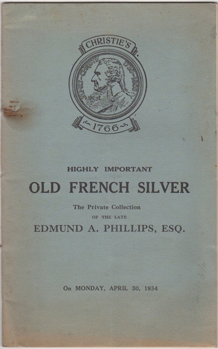 Item #43188 Catalogue of Highly Important Old French Silver being the Private Collection of the late Edmund A. Phillips, Esq. Monday, April 30, 1934. Edmund A. Phillips, Manson Christie, Woods.