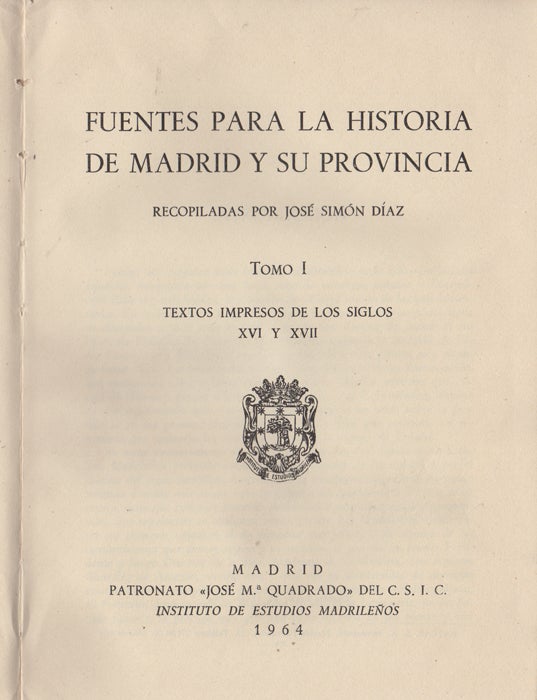 Item #43485 Fuentes para la historia de Madrid y su provincia. Recopiladas por José Simón Díaz. Tomo I. Textos impresos de los siglos XVI y XVII. José Simón Díaz.