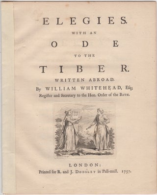 Item #43626 Elegies. With an Ode to the Tiber. Written Abroad. By William Whitehead, Esq;...