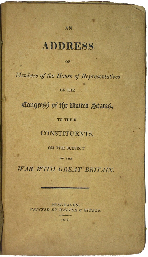 Item #43722 An Address of Members of the House of Representatives of the Congress of the United States, to Their Constituents, on the Subject of the War with Great Britain [bound with] An Address to the Freemen in Connecticut. Federalists, George Sullivan, Jonathan Ingersoll, Noah Webster.