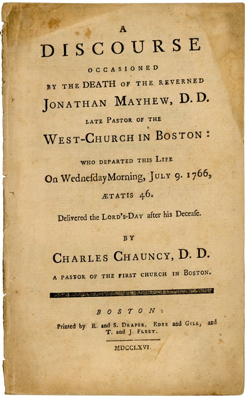 Item #43728 A Discourse Occasioned by the Death of the Reverned Jonathan Mayhew, D.D. Late Pastor of the West-Church in Boston: Who Departed This Life on Wednesday Morning, July 9, 1766. Aetatis 46. Delivered the Lord's Day after his Decease. Charles Chauncy.