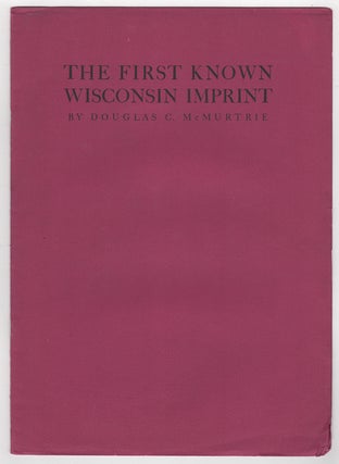 Item #43756 The First Known Wisconsin Imprint. Douglas C. McMurtrie