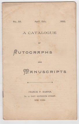 Item #43762 A Catalogue of Autographs and Manuscripts. No. 58, April 15th, 1893. Francis P. Harper