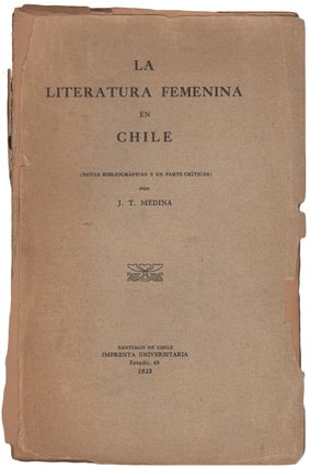 Item #44200 La literatura femenina en Chile (notas bibliográficas y en parte críticas)....