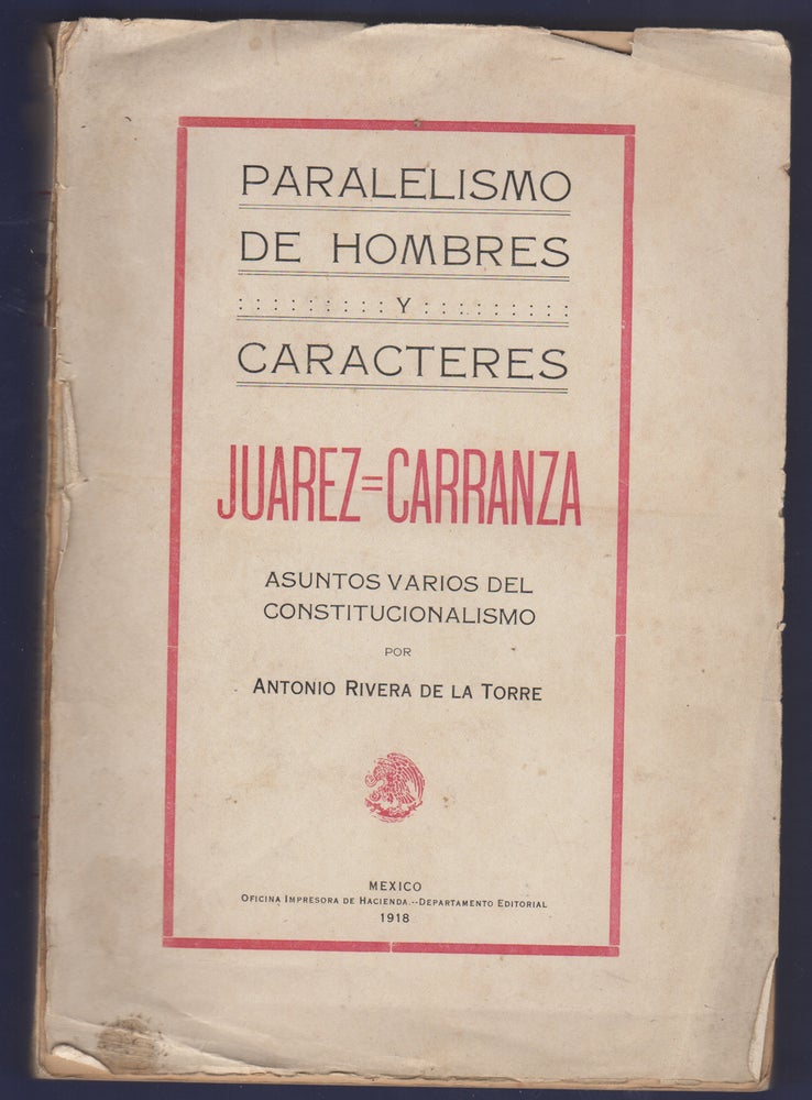 Item #44479 Paralelismo de hombres y caracteres, Juárez-Carranza, asuntos varios del constitucionalismo. Antonio Rivera de la Torre.