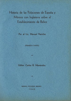 Historia de las relaciones de España y México con Inglaterra sobre el Establecimiento de Belice. Primera parte [All published].