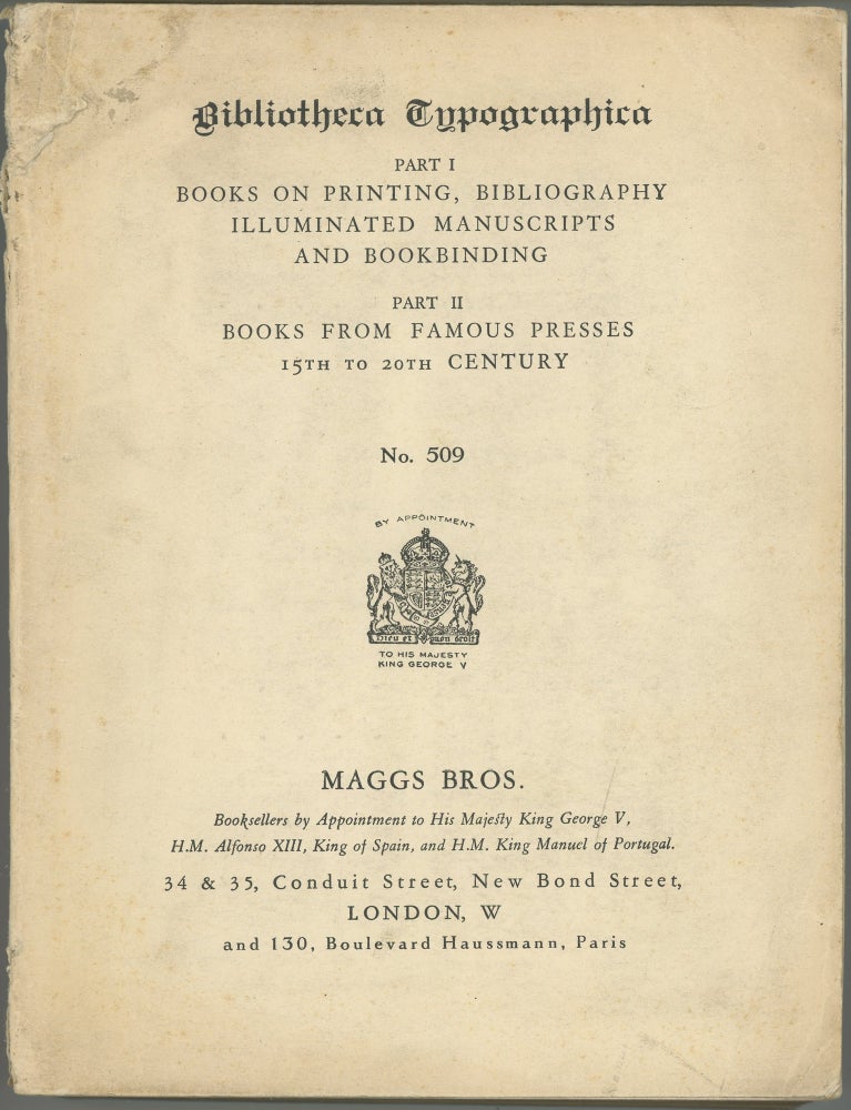 Item #45015 Bibliotheca Typographica: [Part 1:] Books on Printing, Bibliography Illuminated Manuscripts and Bookbinding. Part II: Books from Famous Presses 15th to 20th Century. [Catalogue] No. 509. Maggs Bros.
