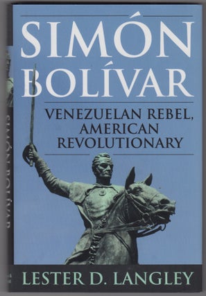 Item #45445 Simón Bolívar: Venezuelan Rebel, American Revolutionary. Lester D. Langley