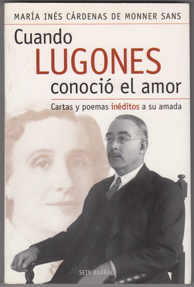 Item #45477 Cuando Lugones conoció el amor: cartas y poemas inéditos a su amada. Leopoldo Lugones, María Inés Cárdenas de Monner Sans.