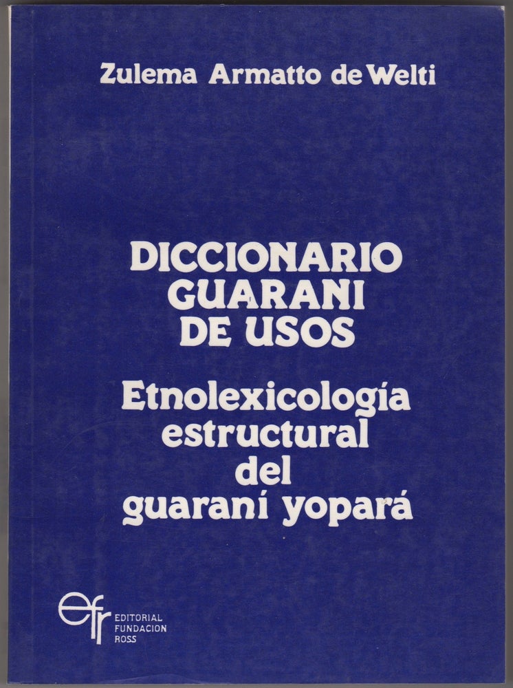 Item #45498 Diccionario Guaraní de Usos: Etnolexicología Estructural del Guaraní Yopará. Zulema Armatto de Welti.