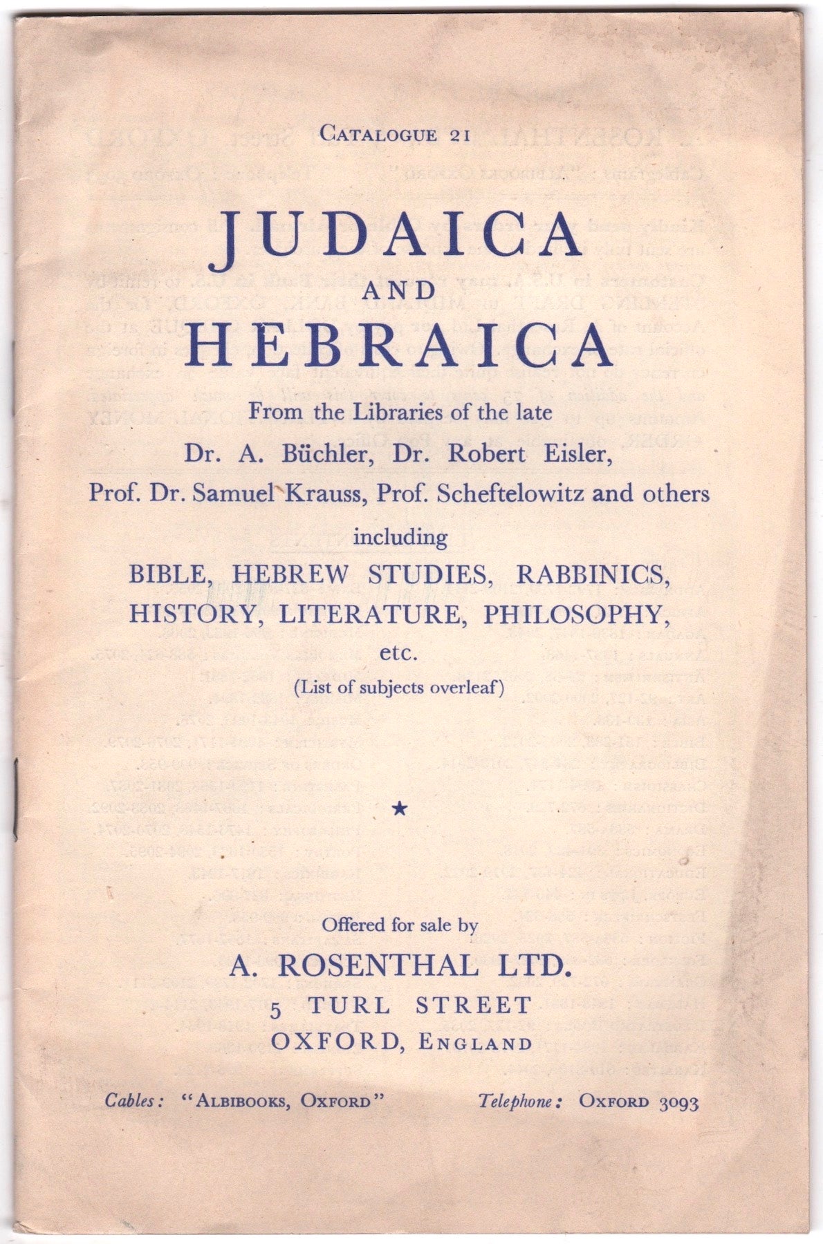 A. Rosenthal Ltd - Catalogue 21. Judaica and Hebraica from the Libraries of the Late Dr. A. Bchler, Dr. Robert Eisler, Prof. Dr. Samuel Krauss, Prof. Scheftelowitz, and Others
