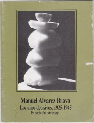 Item #45735 Manuel Alvarez Bravo: Los ãnos decisivos, 1925-1945: exposición homenaje del 12 de...