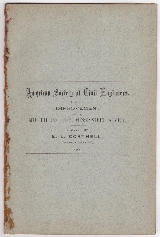 Item #46015 Improvement of the Mouth of the Mississippi River. Remarks of the Eighth Annual Convention, June 15, 1876. [American Society of Civil Engineers]. E. L. Corthell, Elmer Lawrence.