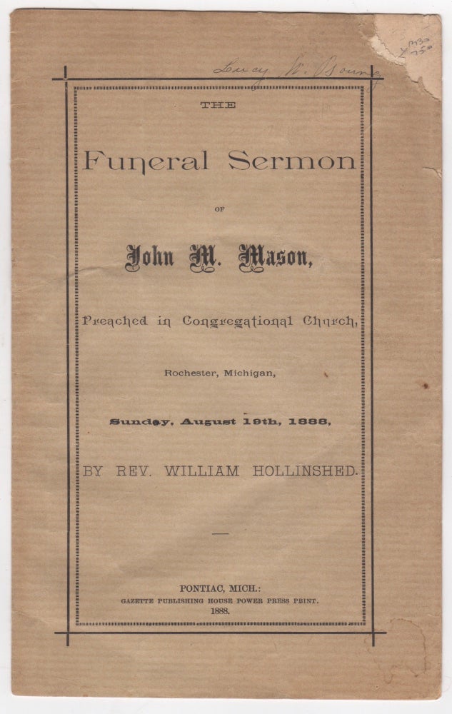 Item #46044 The Funeral Sermon of John M. Mason, Preached in the Congregational Church, Rochester, Michigan, Sunday, August 19th, 1888. William Hollinshed.