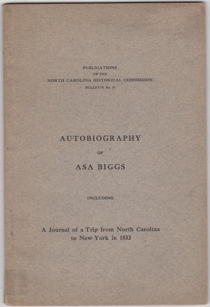 Item #46048 Autobiography of Asa Biggs: Including a Journal of a Trip from North Carolina to New York in 1832. Asa Biggs, R. D. W. Connor.