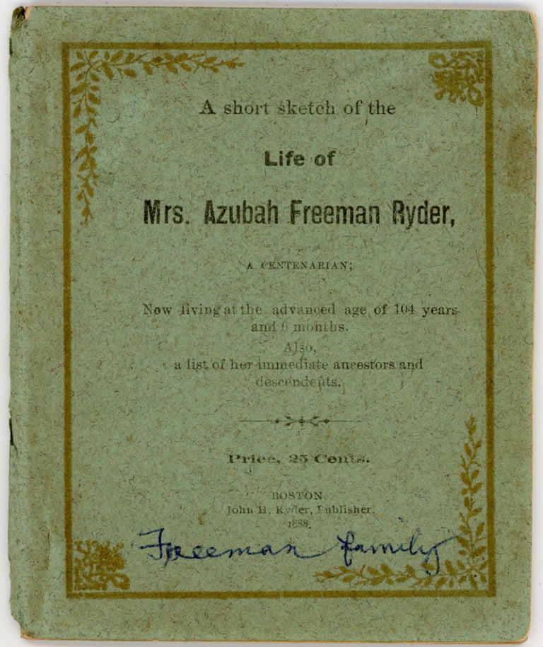 Item #46051 A Short Sketch of the Life of Mrs. Azubah Freeman Ryder, a Centenarian; Now living at the advanced age of 104 years and 6 months. Also, a list of her immediate ancestors and descendants. John H. Ryder.