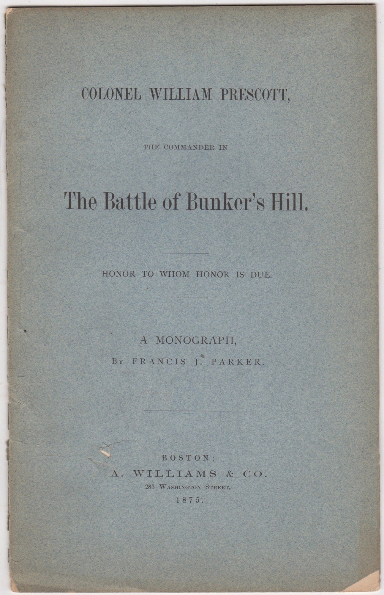 Parker, Francis J. - Colonel William Prescott : The Commander in the Battle of Bunker's Hill, Honor to Whom Honor Is Due
