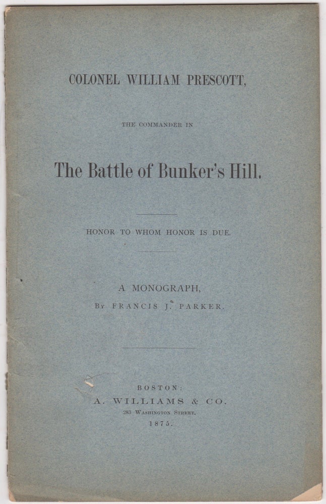 Item #46057 Colonel William Prescott : The Commander in the Battle of Bunker's Hill, Honor to Whom Honor is Due. Francis J. Parker.