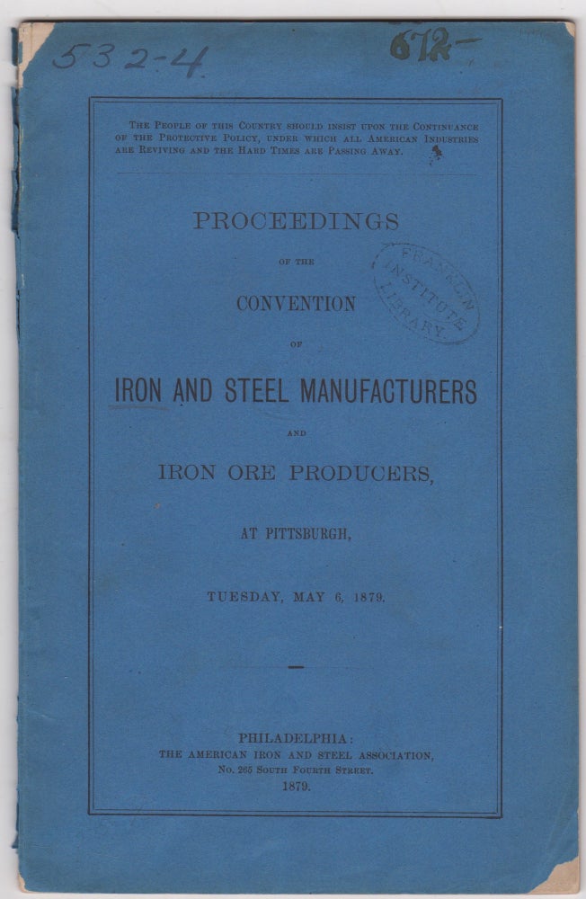 Item #46062 Proceedings of the Convention of Iron and Steel Manufacturers and Iron Ore Producers, at Pittsburgh, Tuesday, May 6, 1879. American Iron, Steel Association.